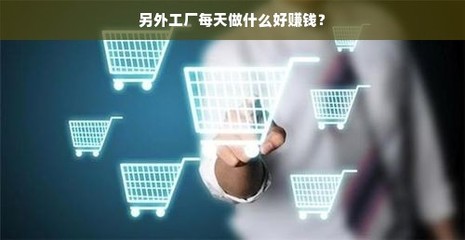 另外工厂每天做什么好赚钱?